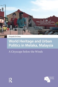 World Heritage and Urban Politics in Melaka, Malaysia