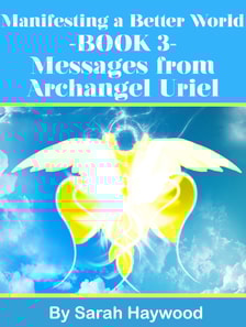 Manifesting a Better World: Book 3 - Messages from Archangel Uriel