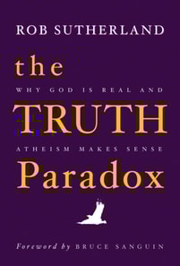 Truth Paradox: Why God is Real and Atheism Makes Sense