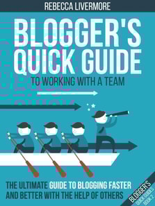 Blogger's Quick Guide to Working with a Team: The Ultimate Guide to Blogging Faster and Better with the Help of Others