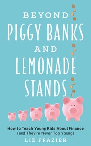 Beyond Piggy Banks and Lemonade Stands