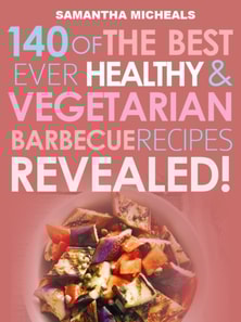 Barbecue Cookbook: 140 Of The Best Ever Healthy Vegetarian Barbecue Recipes Book...Revealed!