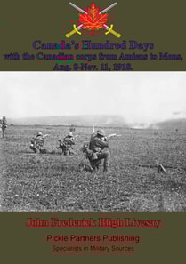 Canada's Hundred Days; With The Canadian Corps From Amiens To Mons, Aug. 8-Nov. 11, 1918.
