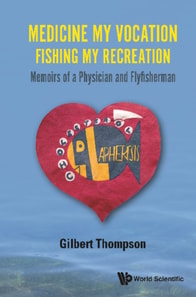 Medicine My Vocation, Fishing My Recreation: Memoirs Of A Physician And Flyfisherman