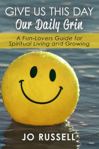 Give Us This Day Our Daily Grin: A Fun-Lovers Guide for Spiritual Living and Growing