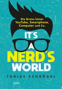 It's a Nerd's World. Die Brains hinter YouTube, Smartphone, Computer und Co.