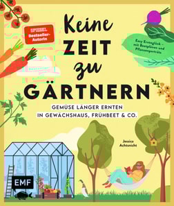 Keine Zeit zu gartnern -Gemuse langer ernten in Gewachshaus, Fruhbeet & Co.