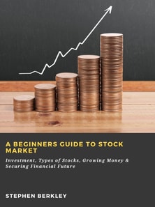 Beginners Guide to Stock Market: Investment, Types of Stocks, Growing Money & Securing Financial Future