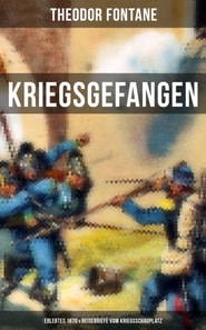 Theodor Fontane: Kriegsgefangen - Erlebtes 1870 & Reisebriefe vom Kriegsschauplatz