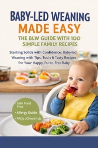 BABY-LED WEANING MADE EASY - THE BLW GUIDE WITH 100 SIMPLE FAMILY RECIPES(The perfect gift for baby showers & new arrivals)