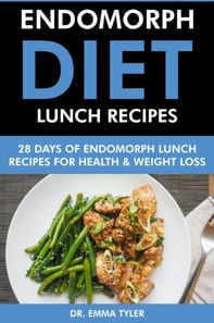 Endomorph Diet Lunch Recipes: 28 Days of Endomorph Lunch Recipes for Health Weight Loss.