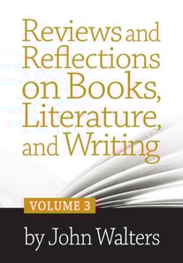Reviews and Reflections on Books, Literature, and Writing: Volume Three