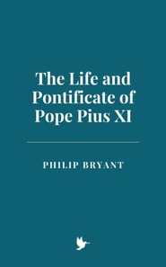 Life and Pontificate of Pope Pius XI