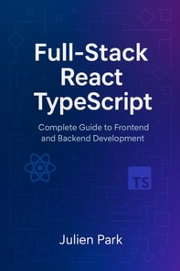 Full-Stack React TypeScript: Complete Guide to Frontend and Backend Development
