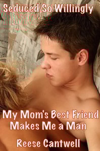 Seduced So Willingly: My Mom's Best Friend Makes Me a Man