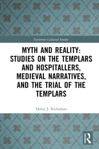 Myth and Reality: Studies on the Templars and Hospitallers, Medieval Narratives, and the Trial of the Templars