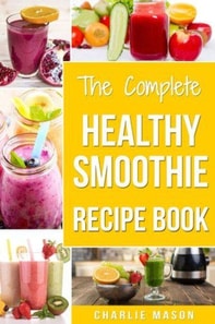 Complete Healthy Smoothie Recipe Book
