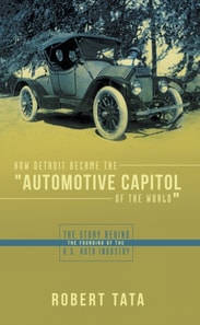 How Detroit Became the &quote;Automotive Capitol of the World&quote;