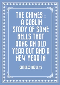Chimes : A Goblin Story of Some Bells That Rang an Old Year out and a New Year In
