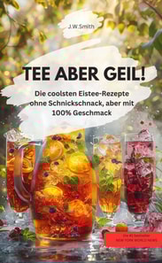 TEE  ABER GEIL!  Die coolsten Eistee-Rezepte ohne Schnickschnack, aber mit 100% Geschmack