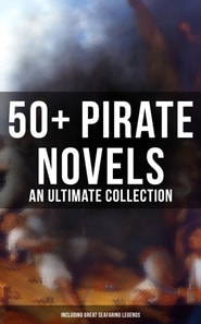 50+ Pirate Novels: An Ultimate Collection (Including Great Seafaring Legends)