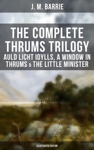 Complete Thrums Trilogy: Auld Licht Idylls, A Window in Thrums & The Little Minister