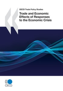 OECD Trade Policy Studies Trade and Economic Effects of Responses to the Economic Crisis