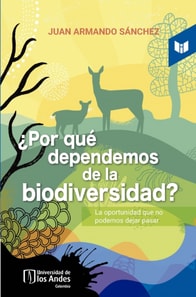 ¿Por qué dependemos de la biodiversidad? La oportunidad que no  podemos dejar pasar