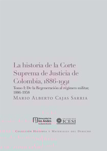 La historia de la Corte Suprema de Justicia de Colombia,1886-1991 Tomo I