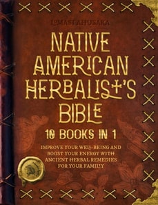 Native American Herbalist's Bible - 10 Books in 1: Create Your Green Paradise of Medicinal Plants and Herbal Remedies to Unleash Your Vitality