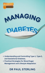 Managing Diabetes: Understanding and Controlling Type 1, Type 2, and Gestational Diabetes, Practical Strategies for Blood Sugar Management and Lifestyle Adaptation