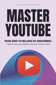 Master Youtube. From Zero To Millions Of Subscribers