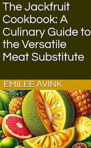 Jackfruit Cookbook: A Culinary Guide to the Versatile Meat Substitute