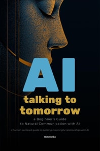 AI: Talking to Tomorrow (A Beginner's Guide to Natural Communication with Artificial Intelligence)