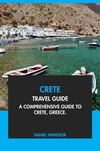 Crete Travel Guide: A Comprehensive Guide to Crete, Greece