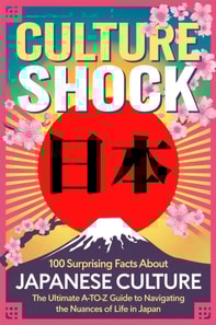 Culture Shock: 100 Surprising Facts About Japanese Culture - The Ultimate A-to-Z Guide to Navigating the Nuances of Life in Japan