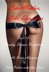Like Mother, Like Daughter - An Erotic Adventure - Part 17 - Sunday Dinner Revelations
