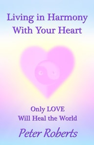 Living in Harmony With Your Heart - Only Love Will Heal the World