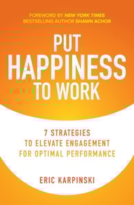 Put Happiness to Work: 7 Strategies to Elevate Engagement for Optimal Performance