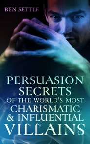 Persuasion Secrets of the World's Most Charismatic & Influential Villains