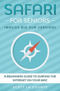 Safari For Seniors : A Beginners Guide to Surfing the Internet On Your Mac (Mac Big Sur Version)