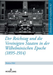 Der Reichstag und die Vereinigten Staaten in der Wilhelminischen Epoche (1895-1914)