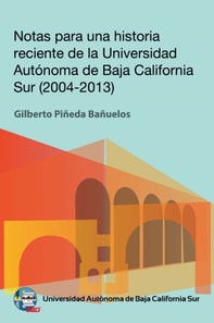 Notas para una historia reciente de la Universidad Autónoma de Baja California Sur 2004-2013