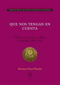 Que nos tengan en cuenta: colonos, empresarios y aldeas: Colombia, 1800-1900