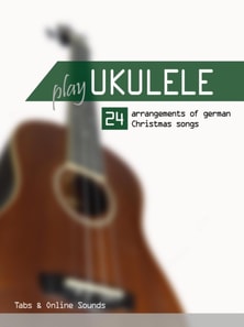 Play Ukulele - 24 Arrangements of German Christmas songs - Tabs & Online Sounds