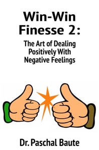 Win-Win Finesse 2: The Art of Dealing Positively with Negative Feelings
