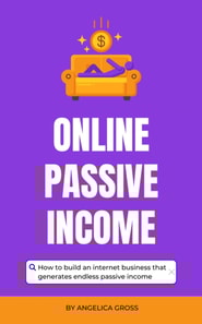 Online Passive Income - How To Build An Internet Business That Generates Endless Passive Income