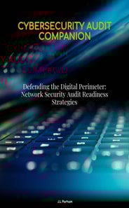 Defending the Digital Perimeter: Network Security Audit Readiness Strategies