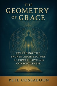 Geometry of Grace: Awakening the Sacred Architecture of Power, Love, and Consciousness