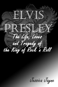 Elvis Presley : The Life, Loves and Tragedy of the King of Rock 'n Roll